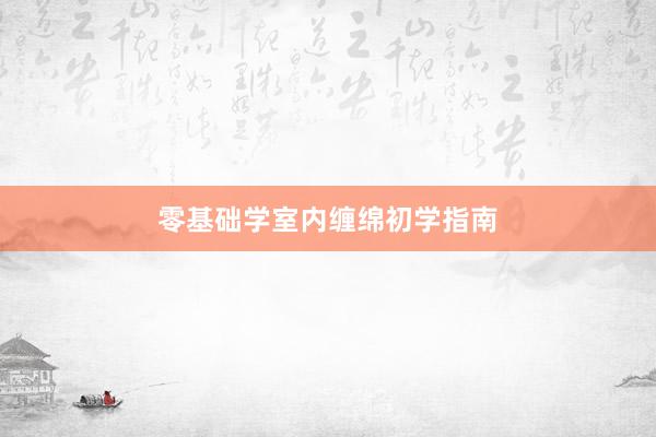 零基础学室内缠绵初学指南